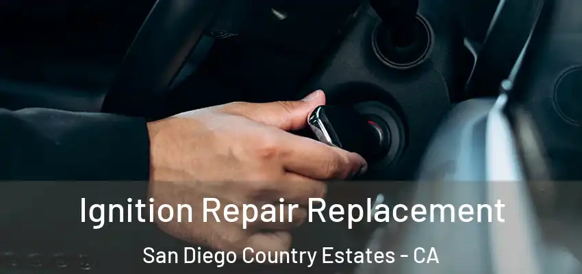 Ignition Repair Replacement San Diego Country Estates - CA